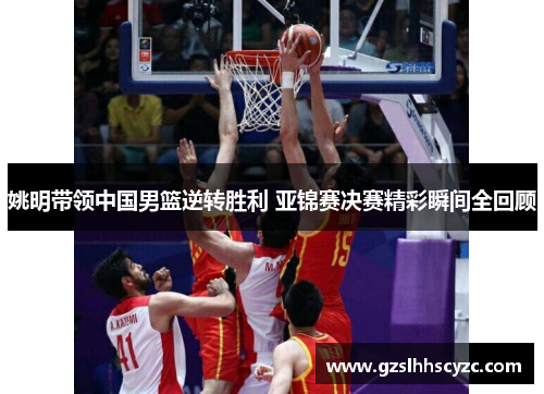 姚明带领中国男篮逆转胜利 亚锦赛决赛精彩瞬间全回顾