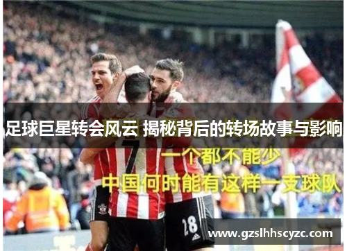 足球巨星转会风云 揭秘背后的转场故事与影响