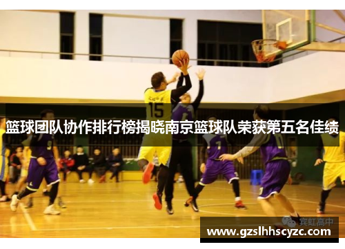篮球团队协作排行榜揭晓南京篮球队荣获第五名佳绩