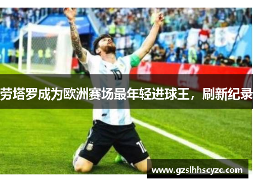 劳塔罗成为欧洲赛场最年轻进球王，刷新纪录