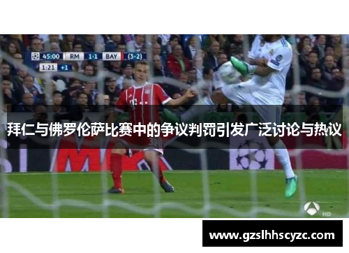 拜仁与佛罗伦萨比赛中的争议判罚引发广泛讨论与热议